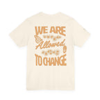 T‑Shirt — "We Are Allowed to Change" Inspirational Graphic Tee